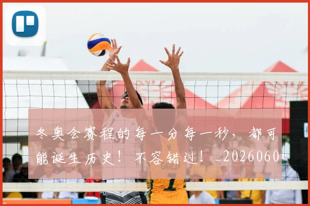 冬奥会赛程的每一分每一秒，都可能诞生历史！不容错过！_20260602212424