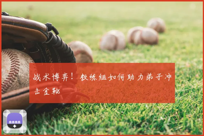 战术博弈!教练组如何助力弟子冲击金靴