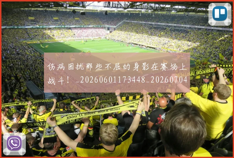 伤病困扰那些不屈的身影在赛场上战斗!_20260601173448_20260704165823